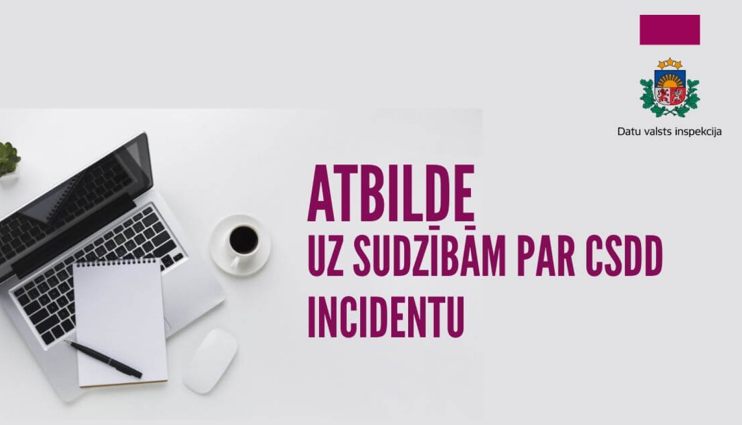 Uz vizuāļa redzams klēpjdators, piezīmju bloks un kafijas krūze. Teksts: “Atbilde uz sūdzībām par CSDD incidentu”.