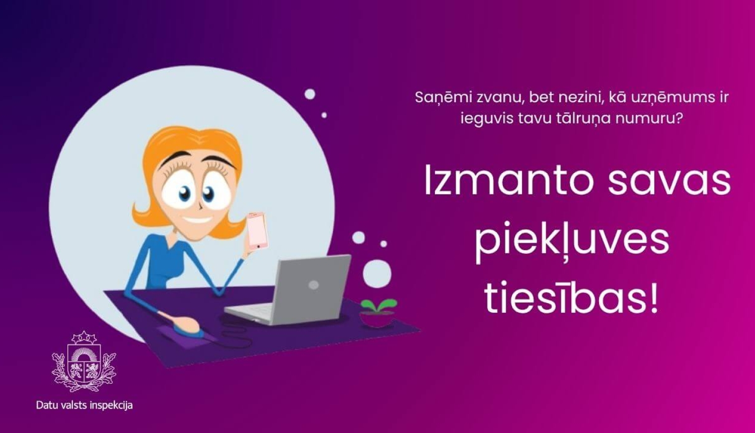 Ilustrācija ar sievieti pie datora, kura rokā tur tālruni. Teksts: “Saņēmi zvanu, bet nezini, kā uzņēmums ir ieguvis tavu tālruņa numuru? Izmanto savas piekļuves tiesības!”